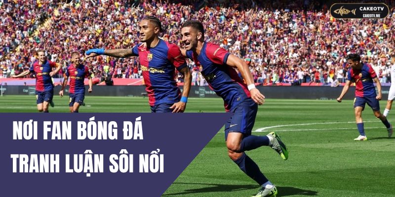 Cùng tranh luận với cộng đồng bóng đá của CakeoTV